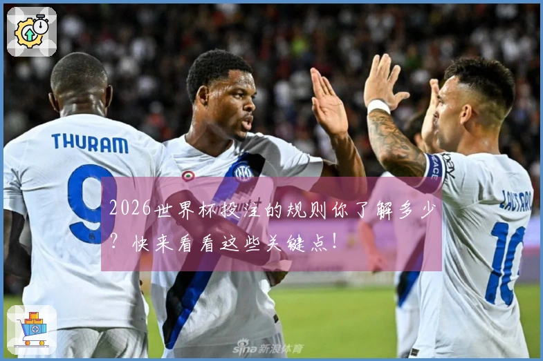 2026世界杯投注的规则你了解多少？快来看看这些关键点！